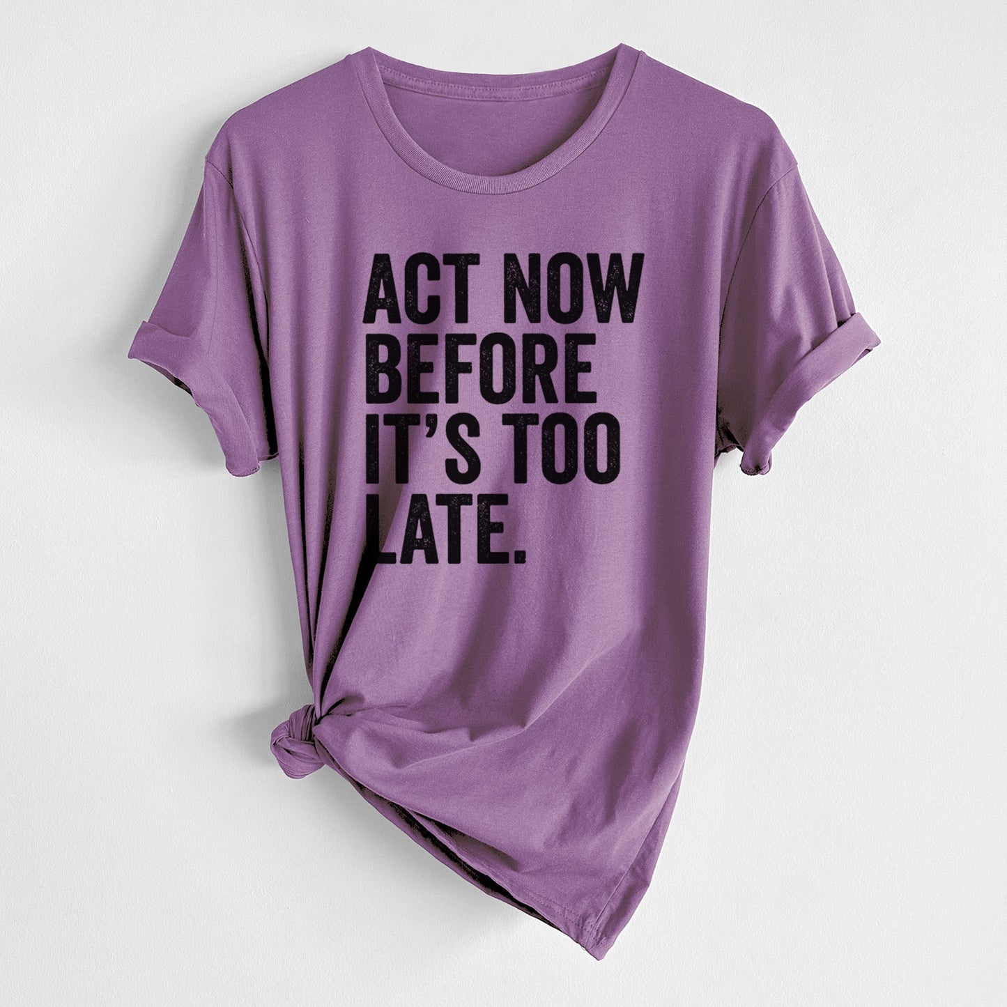 Act Now Before it's Too Late - Unisex Crewneck - Made in USA - 100% Organic Cotton