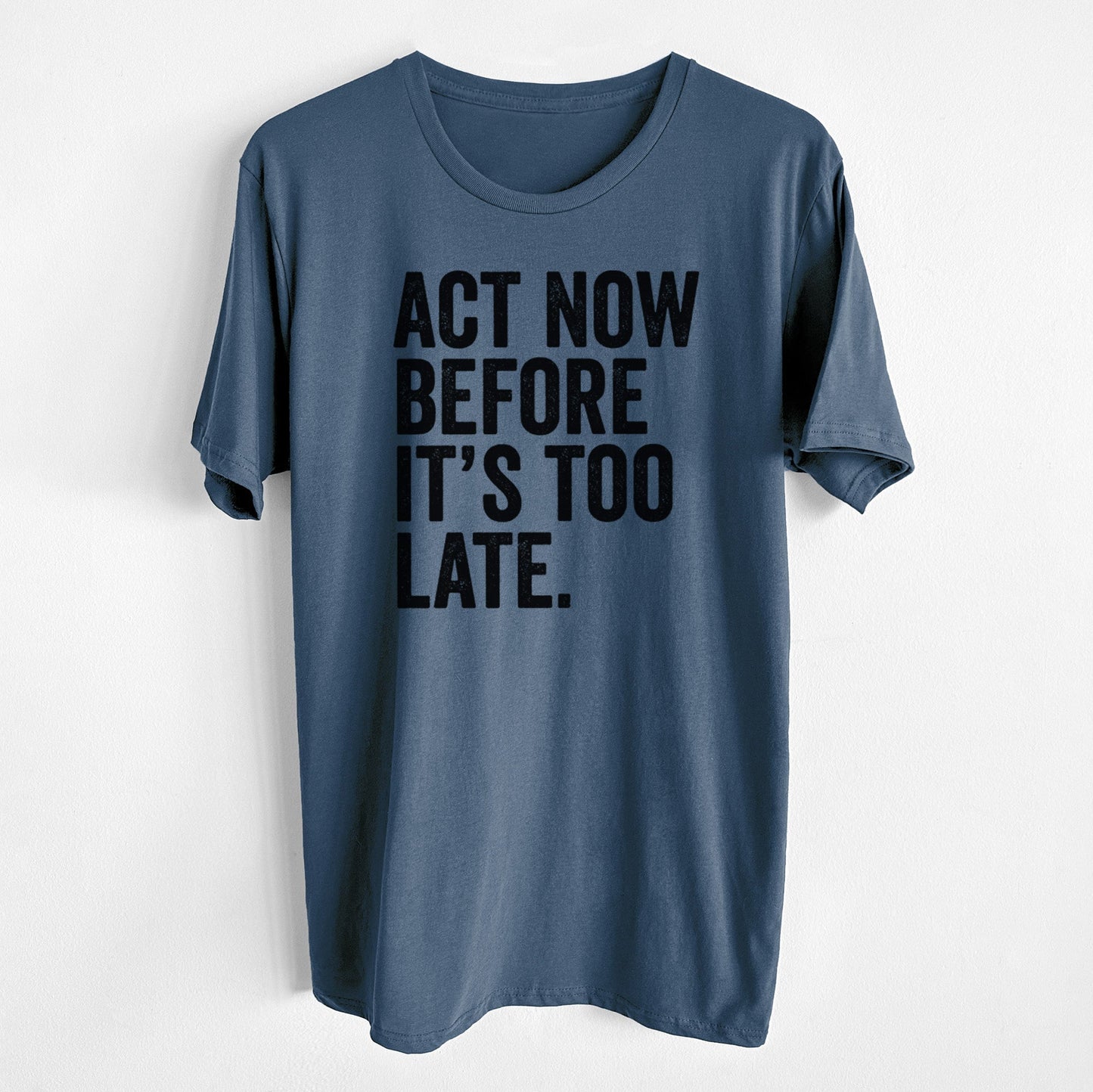 Act Now Before it's Too Late - Unisex Crewneck - Made in USA - 100% Organic Cotton