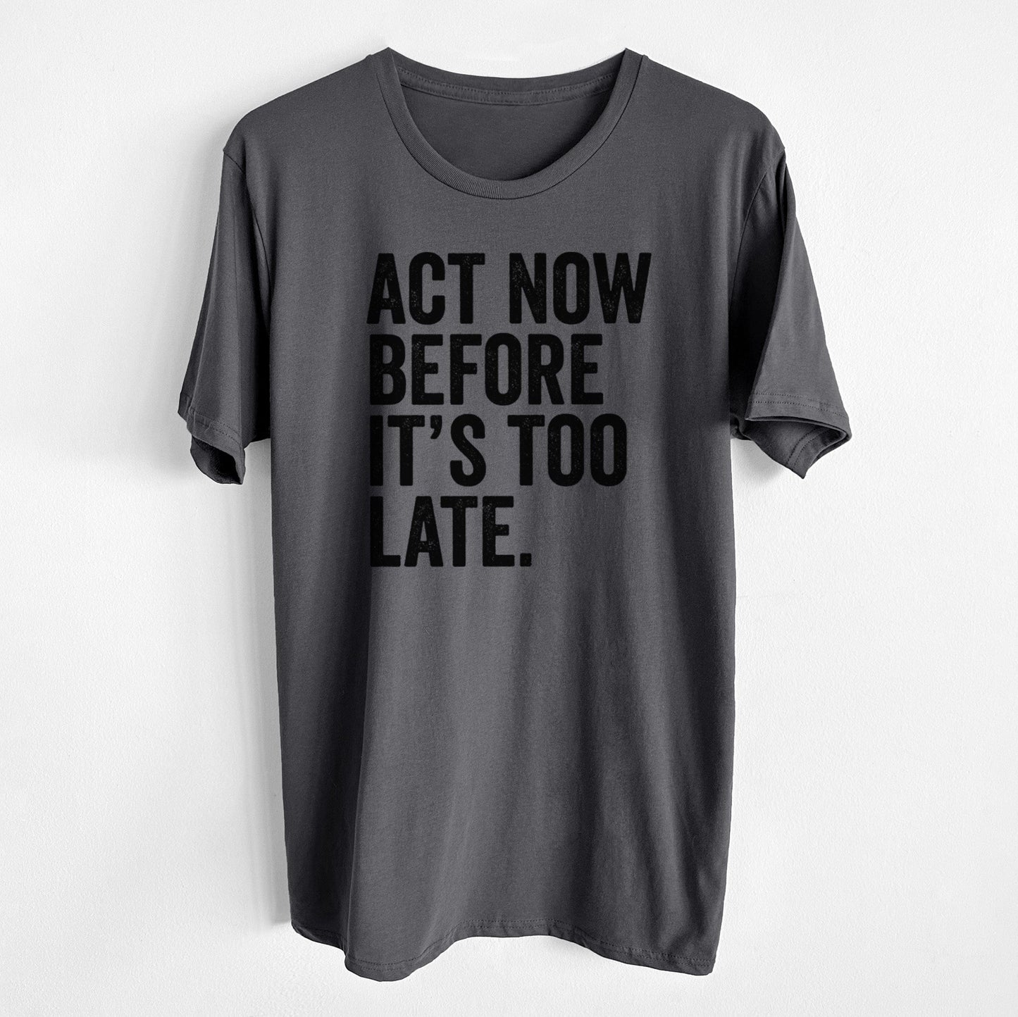 Act Now Before it's Too Late - Unisex Crewneck - Made in USA - 100% Organic Cotton