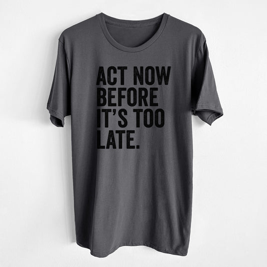 Act Now Before it's Too Late - Unisex Crewneck - Made in USA - 100% Organic Cotton