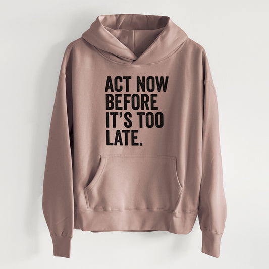 Act Now Before it's Too Late - Women's Heavyweight Relaxed Hoodie